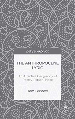 The Anthropocene Lyric: An Affective Geography of Poetry, Person, Place