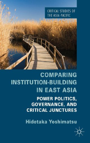 9781137370549: Comparing Institution-Building in East Asia: Power Politics, Governance, and Critical Junctures (Critical Studies of the Asia-Pacific)