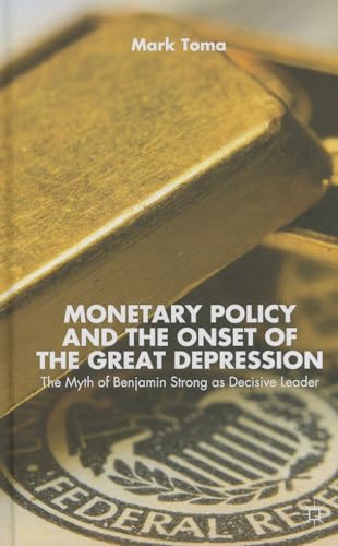 9781137372543: Monetary Policy and the Onset of the Great Depression: The Myth of Benjamin Strong as Decisive Leader