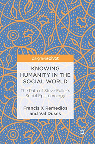 Stock image for Knowing Humanity in the Social World The Path of Steve Fuller's Social Epistemology for sale by Michener & Rutledge Booksellers, Inc.