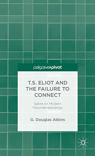 Beispielbild fr T.S. Eliot and the Failure to Connect: Satire on Modern Misunderstandings (Palgrave Pivot) zum Verkauf von WYEMART LIMITED