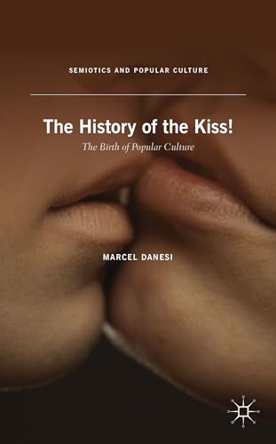 9781137376848: The History of the Kiss!: The Birth of Popular Culture (Semiotics and Popular Culture)