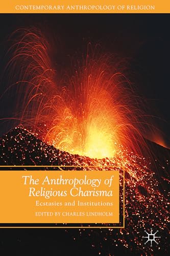 The Anthropology of Religious Charisma: Ecstasies and Institutions (Contemporary Anthropology of ...