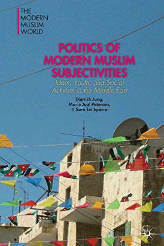 Beispielbild fr Politics of Modern Muslim Subjectivities : Islam, Youth, and Social Activism in the Middle East zum Verkauf von Better World Books