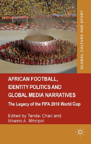 African Football, Identity Politics and Global Media Narratives: The Legacy of the FIFA 2010 Worl...