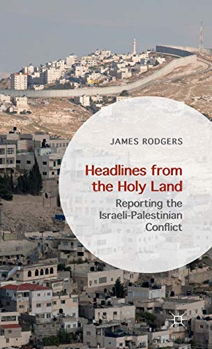 9781137395122: Headlines from the Holy Land: Reporting the Israeli-Palestinian Conflict