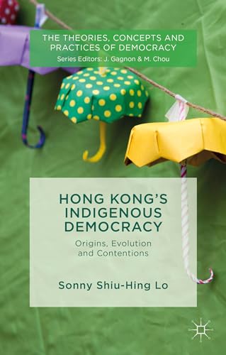 Imagen de archivo de Hong Kong's Indigenous Democracy: Origins, Evolution and Contentions (The Theories, Concepts and Practices of Democracy) a la venta por Ergodebooks