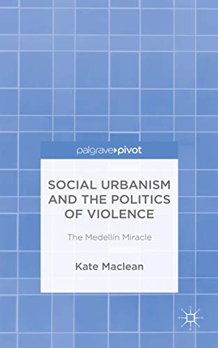 9781137397355: Social Urbanism and the Politics of Violence: The Medelln Miracle