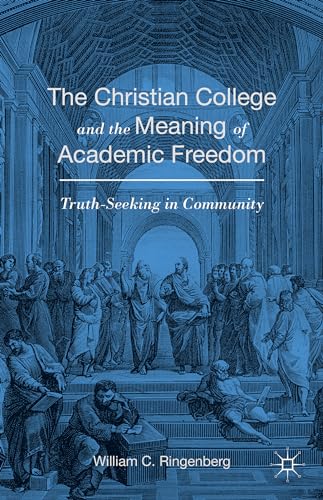 Imagen de archivo de The Christian College and the Meaning of Academic Freedom: Truth-Seeking in Community a la venta por ThriftBooks-Dallas