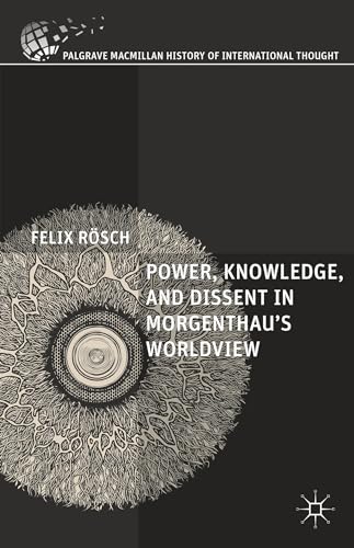 9781137401090: Power, Knowledge, and Dissent in Morgenthau's Worldview (The Palgrave Macmillan History of International Thought)