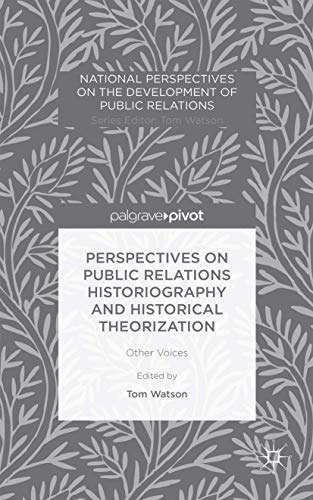 Perspectives on Public Relations Historiography and Historical Theorization: Other Voices (Nation...