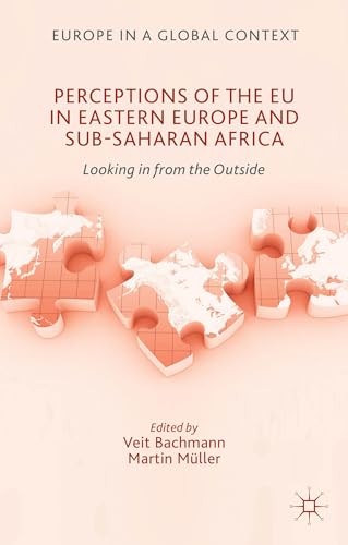 Imagen de archivo de Perceptions of the EU in Eastern Europe and Sub-Saharan Africa: Looking in from the Outside (Europe in a Global Context) [Hardcover] Bachmann, V. and Muller, M. a la venta por The Compleat Scholar