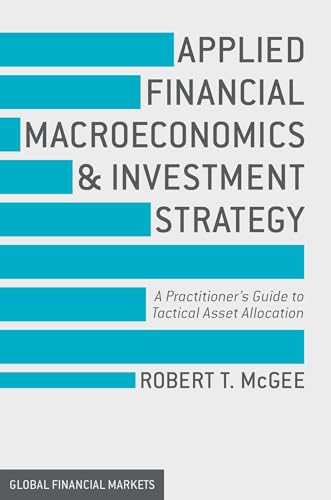 Applied Financial Macroeconomics and Investment Strategy A Practitioners Guide to Tactical Asset Allocation Global Financial Markets