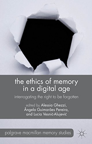 The Ethics of Memory in a Digital Age: Interrogating the Right to be Forgotten (Palgrave Macmilla...