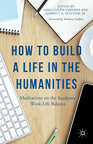 Imagen de archivo de How to Build a Life in the Humanities: Meditations on the Academic Work-Life Balance a la venta por WorldofBooks