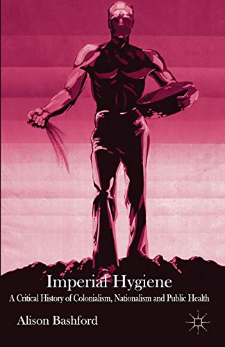 9781137429216: Imperial Hygiene: A Critical History of Colonialism, Nationalism and Public Health