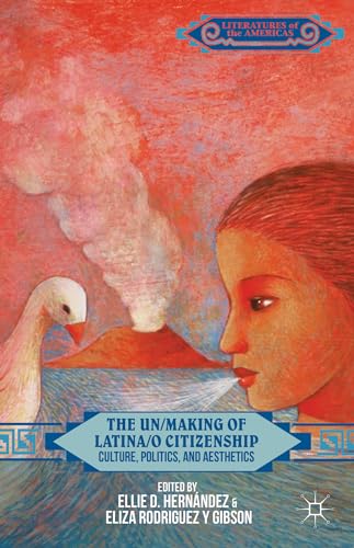 9781137431073: The Un/Making of Latina/o Citizenship: Culture, Politics, and Aesthetics (Literatures of the Americas)