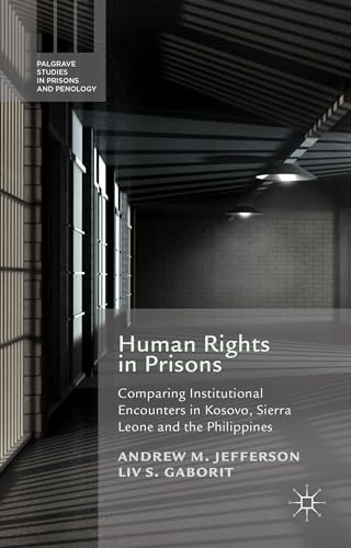 Human Rights in Prisons: Comparing Institutional Encounters in Kosovo, Sierra Leone and the Phili...