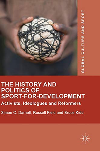 Stock image for The History and Politics of Sport-for-Development: Activists, Ideologues and Reformers (Global Culture and Sport Series) for sale by Lucky's Textbooks