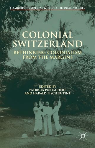 9781137442734: Colonial Switzerland: Rethinking Colonialism from the Margins (Cambridge Imperial and Post-Colonial Studies)