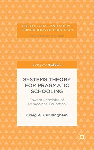 Systems Theory for Pragmatic Schooling: Toward Principles of Democratic Education (The Cultural a...