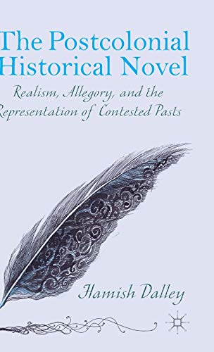 9781137450081: The Postcolonial Historical Novel: Realism, Allegory, and the Representation of Contested Pasts