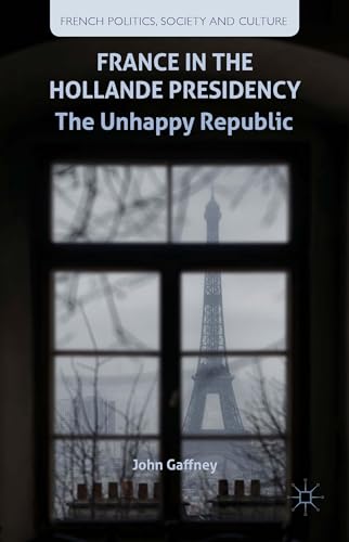 Stock image for France in the Hollande Presidency: The Unhappy Republic (French Politics, Society and Culture) for sale by Richard J Barbrick