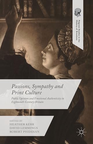 Stock image for Passions, Sympathy and Print Culture: Public Opinion and Emotional Authenticity in Eighteenth-Century Britain (Palgrave Studies in the History of Emotions) for sale by Lucky's Textbooks