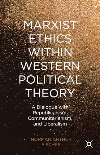 Beispielbild fr Marxist Ethics within Western Political Theory: A Dialogue with Republicanism, Communitarianism, and Liberalism zum Verkauf von Books Unplugged
