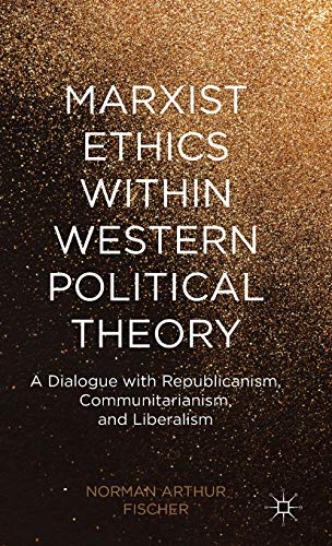 9781137456434: Marxist Ethics within Western Political Theory: A Dialogue with Republicanism, Communitarianism, and Liberalism
