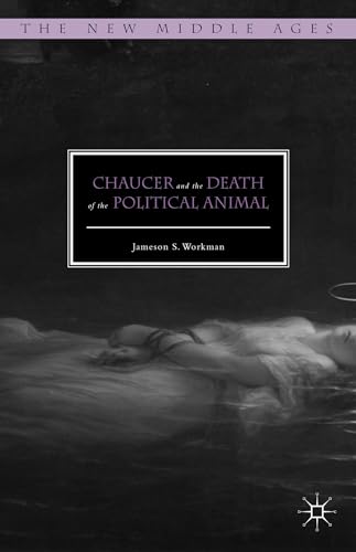 Chaucer and the Death of the Political Animal (The New Middle Ages)