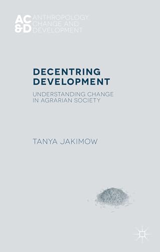 Decentring Development: Understanding Change in Agrarian Societies (Anthropology, Change, and Dev...