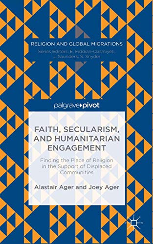 Faith, Secularism, and Humanitarian Engagement: Finding the Place of Religion in the Support of D...