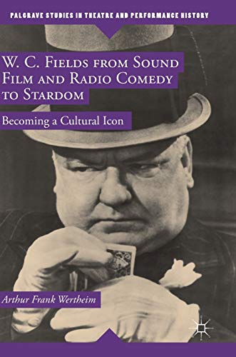 Stock image for W. C. Fields from Sound Film and Radio Comedy to Stardom: Becoming a Cultural Icon (Palgrave Studies in Theatre and Performance History) for sale by GF Books, Inc.