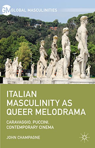 9781137474803: Italian Masculinity as Queer Melodrama: Caravaggio, Puccini, Contemporary Cinema (Global Masculinities)
