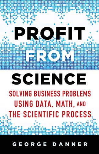 Imagen de archivo de Profit from Science: Solving Business Problems using Data, Math, and the Scientific Process a la venta por HPB-Red