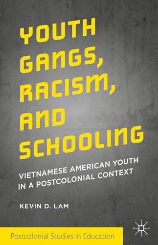 9781137475589: Youth Gangs, Racism, and Schooling: Vietnamese American Youth in a Postcolonial Context (Postcolonial Studies in Education)