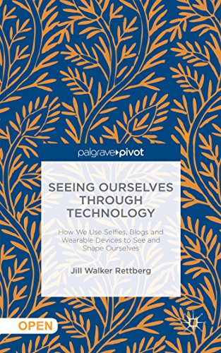 Seeing Ourselves Through Technology: How We Use Selfies, Blogs and Wearable Devices to See and Sh...