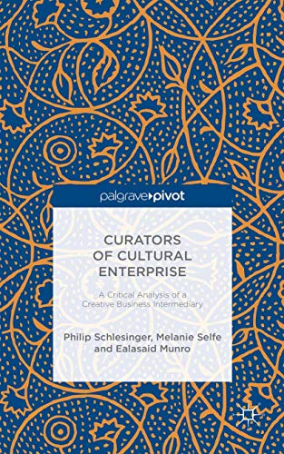 Beispielbild fr Curators of Cultural Enterprise: A Critical Analysis of a Creative Business Intermediary zum Verkauf von AwesomeBooks