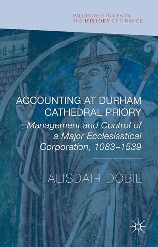 9781137479778: Accounting at Durham Cathedral Priory: Management and Control of a Major Ecclesiastical Corporation 1083-1540 (Palgrave Studies in the History of Finance)