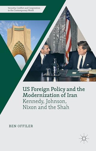 US Foreign Policy and the Modernization of Iran: Kennedy, Johnson, Nixon and the Shah (Security, ...