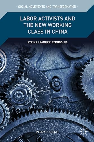 9781137483492: Labor Activists and the New Working Class in China: Strike Leaders’ Struggles (Social Movements and Transformation)