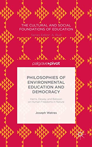 9781137484208: Philosophies of Environmental Education and Democracy: Harris, Dewey, and Bateson on Human Freedoms in Nature (The Cultural and Social Foundations of Education)
