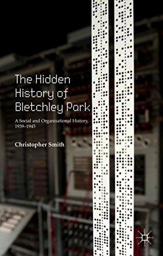 The Hidden History of Bletchley Park: A Social and Organisational History, 1939-1945