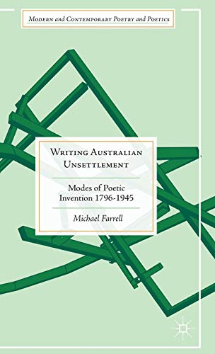 9781137485717: Writing Australian Unsettlement: Modes of Poetic Invention 1796-1945 (Modern and Contemporary Poetry and Poetics)