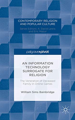 Stock image for An Information Technology Surrogate for Religion: The Veneration of Deceased Family in Online Games (Contemporary Religion and Popular Culture) [Hardcover] Bainbridge, W. for sale by The Compleat Scholar