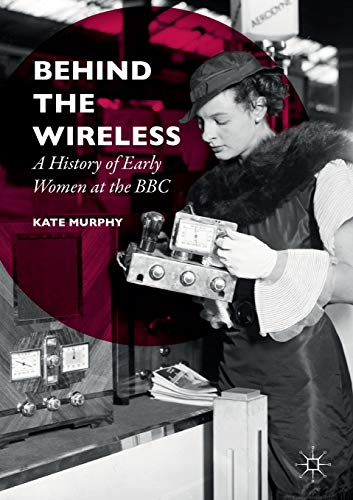 Imagen de archivo de Behind the Wireless : A History of Early Women at the BBC a la venta por Blackwell's