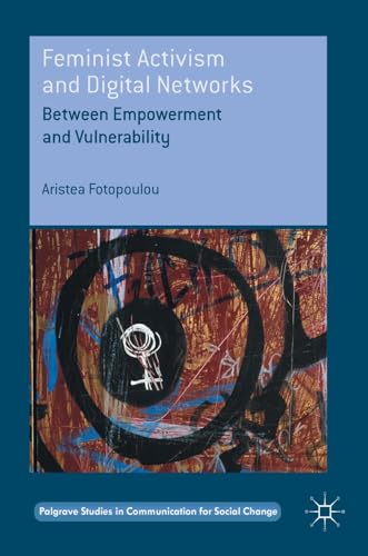 9781137504708: Feminist Activism and Digital Networks: Between Empowerment and Vulnerability (Palgrave Studies in Communication for Social Change)