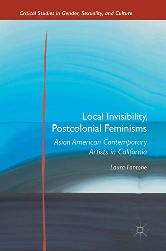 Beispielbild fr Local Invisibility, Postcolonial Feminisms: Asian American Contemporary Artists in California (Critical Studies in Gender, Sexuality, and Culture) zum Verkauf von HPB-Red