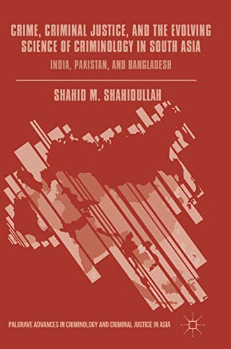 Stock image for Crime, Criminal Justice, and the Evolving Science of Criminology in South Asia: India, Pakistan, and Bangladesh (Palgrave Advances in Criminology and Criminal Justice in Asia) for sale by GF Books, Inc.